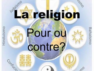 La religion
Pour ou
contre?

 