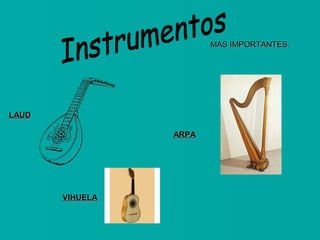 MAS IMPORTANTES.

LAUD
ARPA

VIHUELA

 