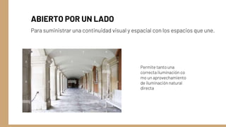 ABIERTO POR UN LADO
Para suministrar una continuidad visual y espacial con los espacios que une.
Permite tanto una
correcta iluminación co
mo un aprovechamiento
de iluminación natural
directa
 