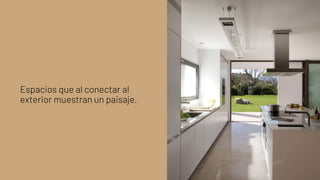 Espacios que al conectar al
exterior muestran un paisaje.
 