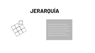 JERARQUÍA
Artículo De la relevancia o
significación de una forma o
un espacio en virtud de su
dimensión forma o situación
relativa a otras formas y
espacios de la organización.
 
