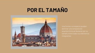 POR EL TAMAÑO
Una forma o un espacio pueden
dominar una composición
arquitectónica al destacar por su
tamaño entre todos sus elementos
integrantes.
 