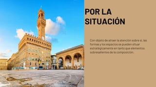 POR LA
SITUACIÓN
Con objeto de atraer la atención sobre sí, las
formas y los espacios se pueden situar
estratégicamente en tanto que elementos
sobresalientes de la composición.
 