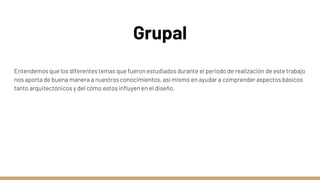 Grupal
Entendemos que los diferentes temas que fueron estudiados durante el periodo de realización de este trabajo
nos aporta de buena manera a nuestros conocimientos, así mismo en ayudar a comprender aspectos básicos
tanto arquitectónicos y del cómo estos influyen en el diseño.
 