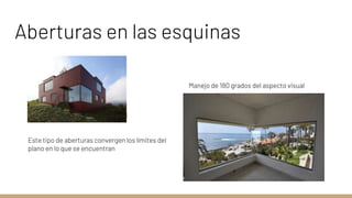Aberturas en las esquinas
Manejo de 180 grados del aspecto visual
Este tipo de aberturas convergen los límites del
plano en lo que se encuentran
 