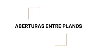 ABERTURAS ENTRE PLANOS
 