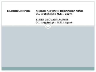ELABORADO POR          SERGIO ALFONSO HERNNDEZ NIÑO 		CC. 1098669660 M.E.I. 23278 		ELKIN GEOVANY JAIMES 		CC. 1095806481  M.E.I. 23278 