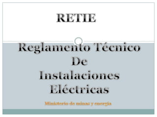 RETIEReglamento Técnico DeInstalaciones EléctricasMinisterio de minas y energía
