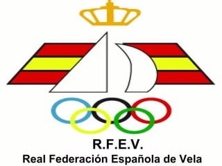 R.F.E.V.
Real Federación Española de Vela
 