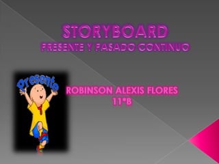 STORYBOARDPRESENTE Y PASADO CONTINUO ROBINSON ALEXIS FLORES  11*B 