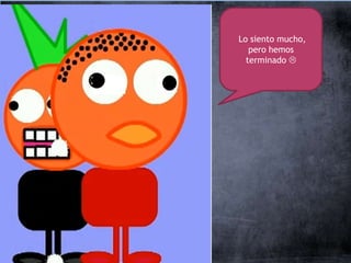 Lo siento mucho,
   pero hemos
  terminado 
 