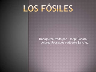 Trabajo realizado por : Jorge Roharik,
  Andrea Rodríguez y Alberto Sánchez
 