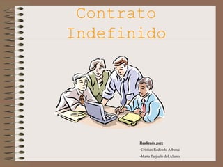 Contrato
Indefinido
Realizado por:
-Cristian Redondo Alberca
-Marta Tarjuelo del Álamo
 