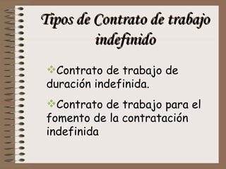 Tipos de Contrato de trabajo indefinido Contrato de trabajo de duración indefinida. Contrato de trabajo para el fomento de la contratación indefinida 