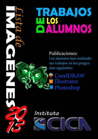 Listade
Publicaciones:
Los alumnos han realizado
sus trabajos en los progra-
mas siguientes:
CorelDRAW
Illustrator
Photoshop
Instituto
 