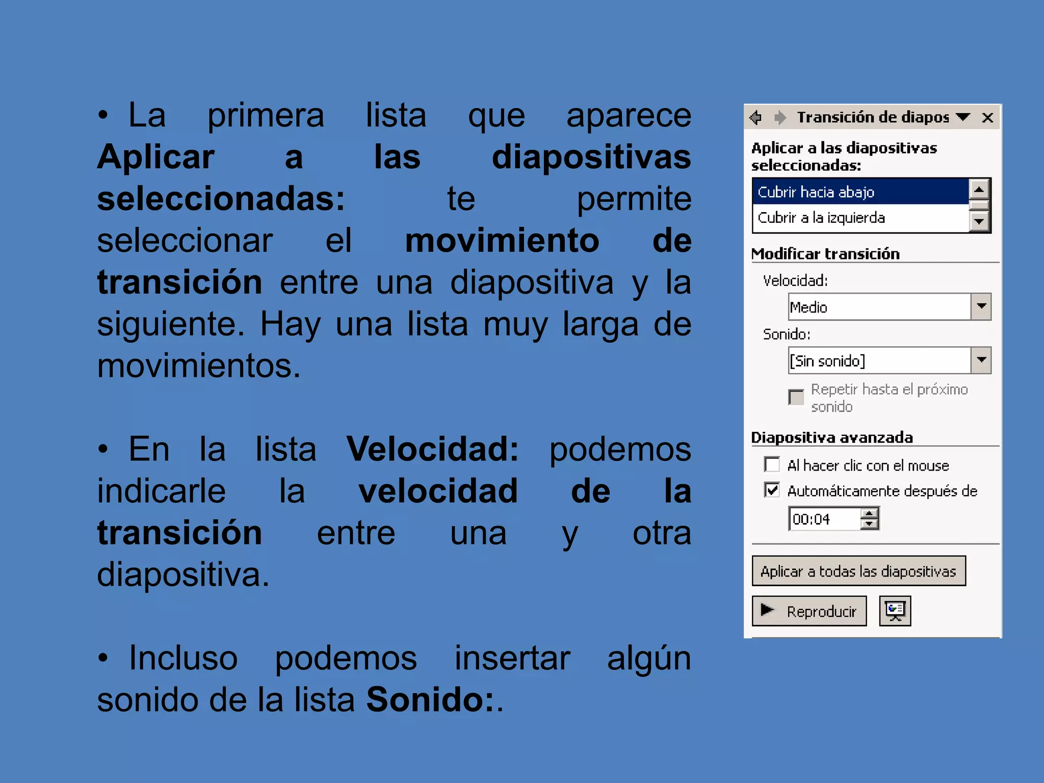 La primera lista que aparece Aplicar a las diapositivas seleccionadas: te permite seleccionar el movimiento de transición entre una diapositiva y la siguiente. Hay una lista muy larga de movimientos.