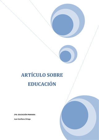 ARTÍCULO SOBRE
                 EDUCACIÓN




2ºB. EDUCACIÓN PRIMARIA

Juan Sevillano Ortega
 