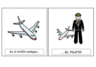 En el AVIÓN trabajan…

… EL PILOTO

 