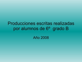 Producciones escritas realizadas por alumnos de 6º  grado B Año 2008 