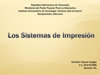 Republica Bolivariana de Venezuela.
Ministerio del Poder Popular Para La Educación.
Instituto Universitario de Tecnología “Antonio José de Sucre”
Barquisimeto, Edo-Lara.
Nombre: Keyner Vargas.
C.I.; 24,679,968.
Sección: S1.
 