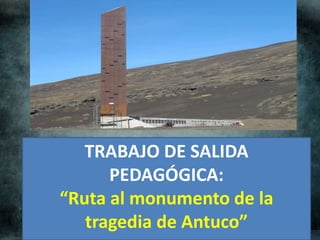 TRABAJO DE SALIDA
PEDAGÓGICA:
“Ruta al monumento de la
tragedia de Antuco”
 