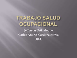 Jefferson Ortiz duque
Carlos Andrés Cardona correa
             10-1
 