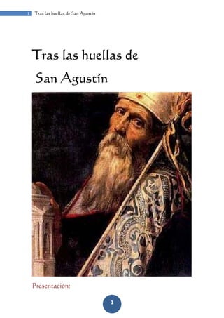 1   Tras las huellas de San Agustín




    Tras las huellas de
     San Agustín




    Presentación:

                                      1
 