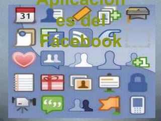 Aplicacion
es del
Facebook
 