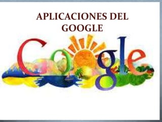 APLICACIONES DEL
GOOGLE
 