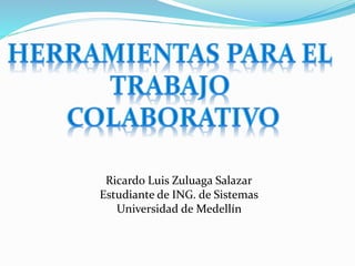 Ricardo Luis Zuluaga Salazar 
Estudiante de ING. de Sistemas 
Universidad de Medellín 
 