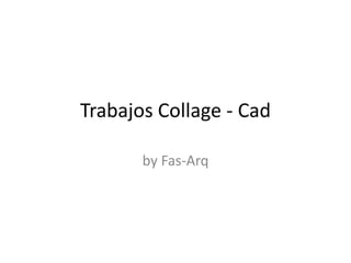 Trabajos Collage - Cad by Fas-Arq 