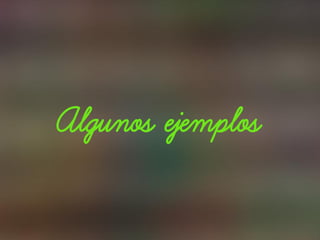 Algunos ejemplos
 