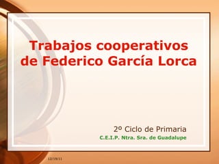 Trabajos cooperativos de Federico García Lorca 2º Ciclo de Primaria C.E.I.P. Ntra. Sra. de Guadalupe 
