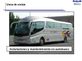 Líneas  de  anclaje  

Instalaciones  y  mantenimiento  en  autobuses

 