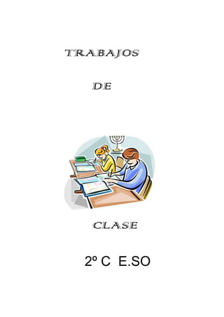 TRABAJOS

  DE




   CLASE

  2º C E.SO
 