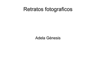 Retratos fotograficos
Adela Génesis
 