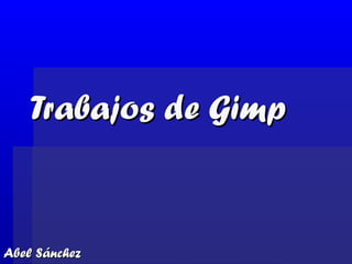 Trabajos de Gimp


Abel Sánchez
 
