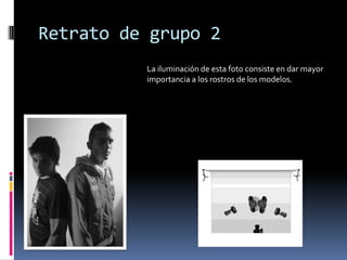 Retrato de grupo 2
          La iluminación de esta foto consiste en dar mayor
          importancia a los rostros de los modelos.
 