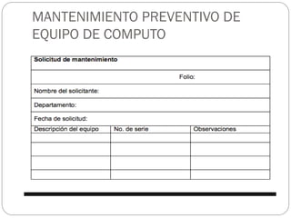 MANTENIMIENTO PREVENTIVO DE
EQUIPO DE COMPUTO
 
