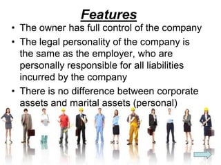 Features
• The owner has full control of the company
• The legal personality of the company is
the same as the employer, w...