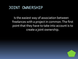 JOINT OWNERSHIP
Is the easiest way of association between
freelances with a project in common.The first
point that they ha...