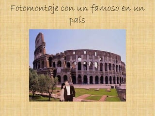 Fotomontaje con un famoso en un país 