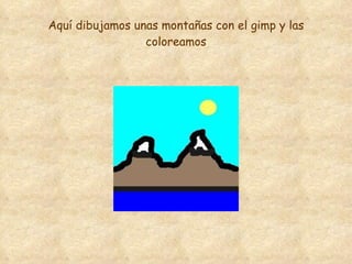 Aquí dibujamos unas montañas con el gimp y las coloreamos 