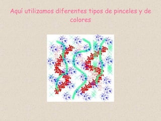 Aquí utilizamos diferentes tipos de pinceles y de colores 
