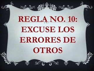 REGLA NO. 10: EXCUSE LOS ERRORES DE OTROS