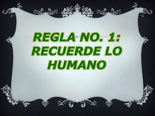 REGLA NO. 1: RECUERDE LO HUMANO