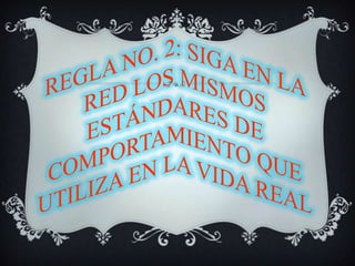 REGLA NO. 2: SIGA EN LA RED LOS MISMOS ESTÁNDARES DE COMPORTAMIENTO QUE UTILIZA EN LA VIDA REAL