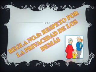 REGLA NO.8: RESPETO POR LA PRIVACIDAD DE LOS DEMÁS