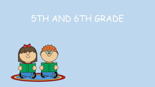 5TH AND 6TH GRADE
 