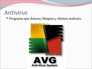 Antivirus
Programa que detecta, bloquea y elimina malware.
 